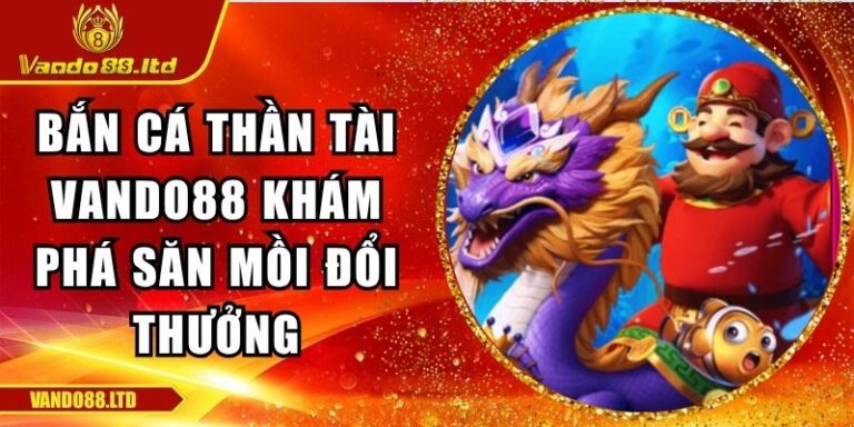 Bắn Cá Thần Tài VanDo88 Khám Phá Săn Mồi Đổi Thưởng 4 Bắn cá Thần Tài VanDo88