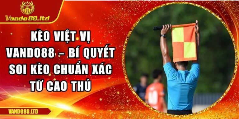 Kèo Việt Vị Vando88 – Bí Quyết Soi Kèo Chuẩn Xác Từ Cao Thủ 3 Kèo việt vị VanDo88
