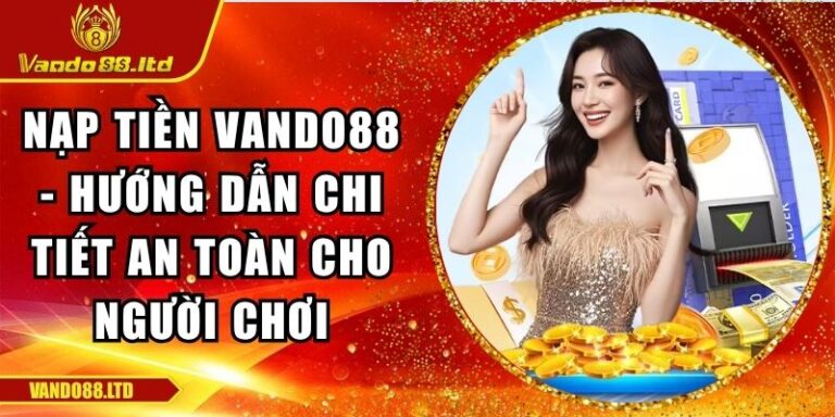 Nạp Tiền VanDo88 - Hướng Dẫn Chi Tiết An Toàn Cho Người Chơi 5 nạp tiền VanDo88