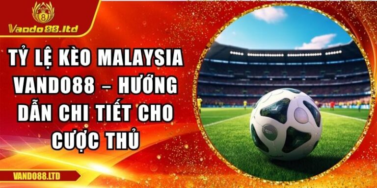 Tỷ Lệ Kèo Malaysia Vando88 – Hướng Dẫn Chi Tiết Cho Cược Thủ 8 Tỷ lệ kèo Malaysia VanDo88