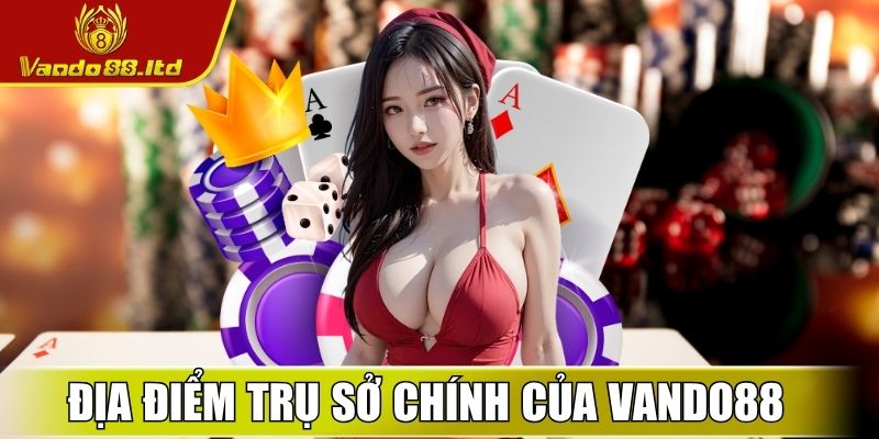 VanDo88 Ltd - Link Vào Nhà Cái Vando88 Uy Tín Nhất Hiện Nay 22 Địa điểm trụ sở chính của VanDo88