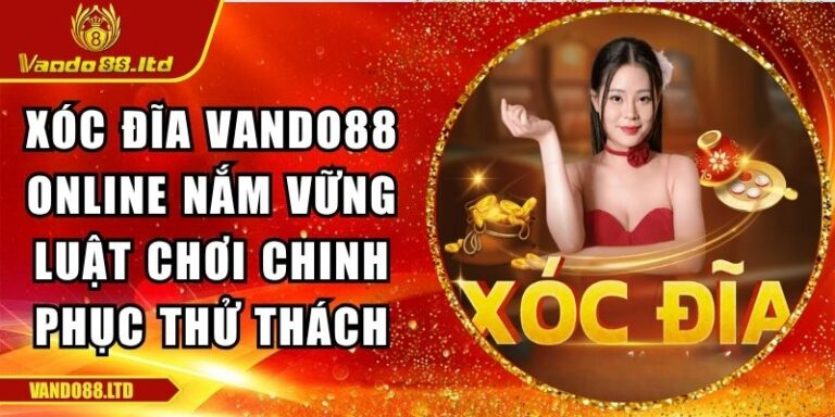 Xóc Đĩa VanDo88 Online Nắm Vững Luật Chơi Chinh Phục Thử Thách 5 Xóc Đĩa VanDo88 Online